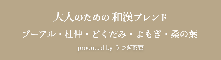 大人のための和漢ブレンド。プーアル茶・杜仲茶・どくだみ茶・よもぎ茶・桑の葉茶。うつぎ茶寮プロデュース