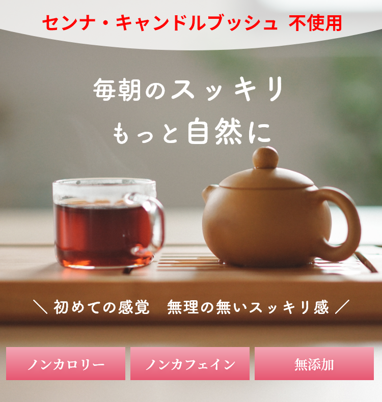 センナ・キャンドルブッシュを使わない便秘茶で毎朝のスッキリもっと自然に。ノンカフェイン・ノンカロリー・無添加